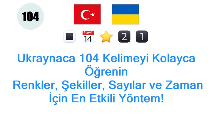 Ukraynaca 104 Kelimeyi Kolayca Öğrenin: Renkler, Şekiller, Sayılar ve Zaman İçin En Etkili Yöntem!